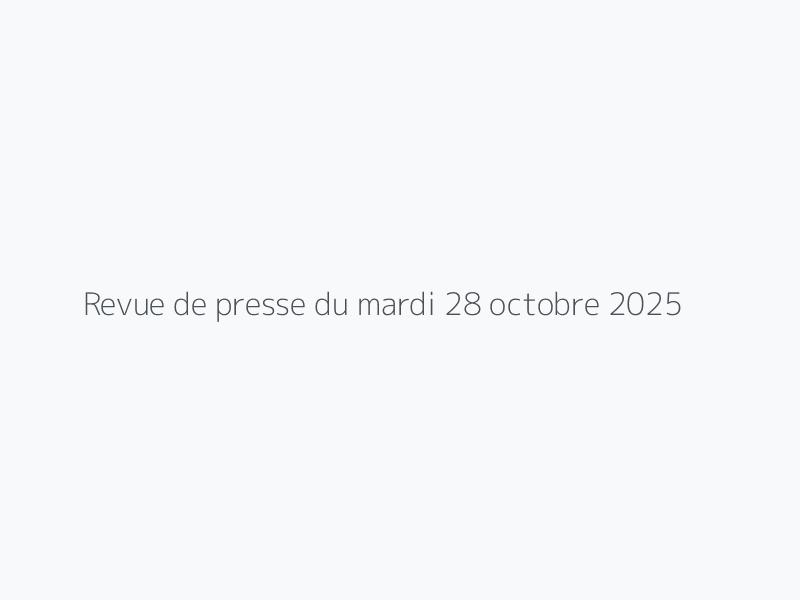 Revue de presse du mardi 28 octobre 2025