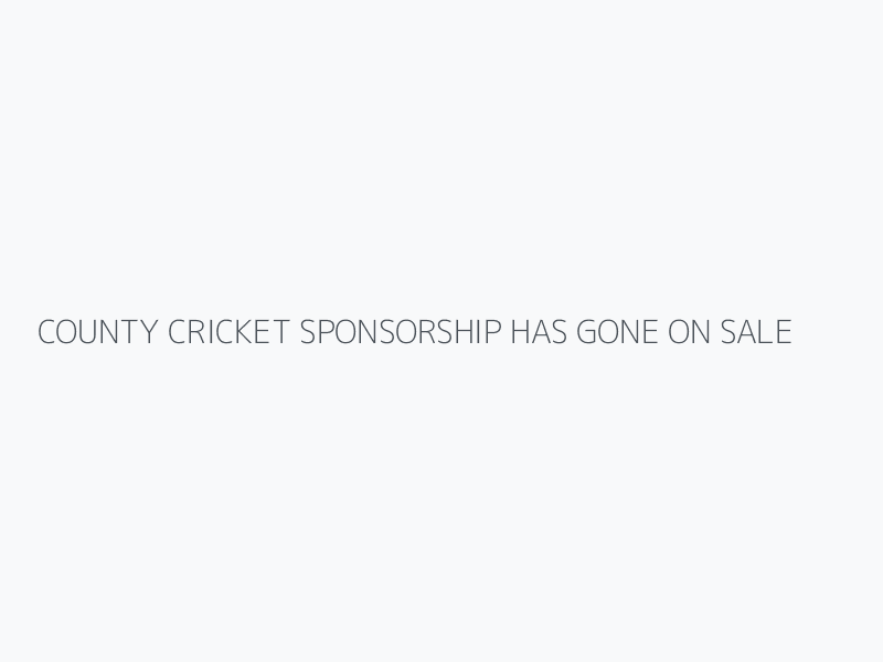 COUNTY CRICKET SPONSORSHIP HAS GONE ON SALE