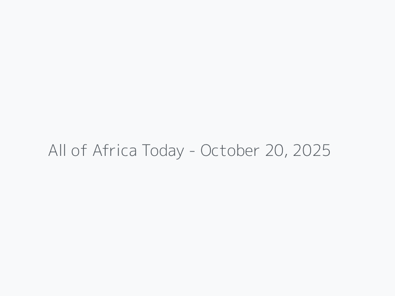 All of Africa Today - October 20, 2025