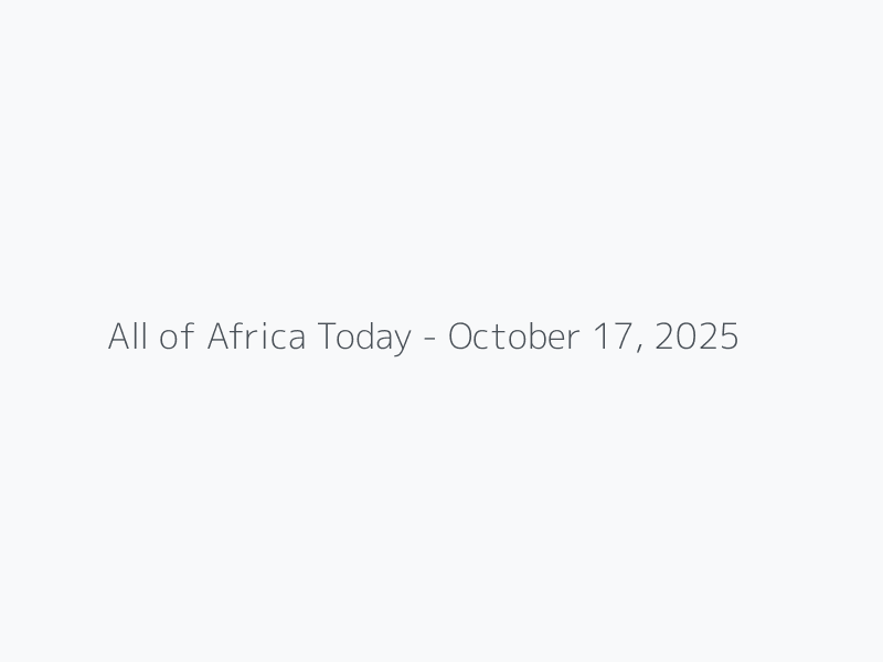 All of Africa Today - October 17, 2025