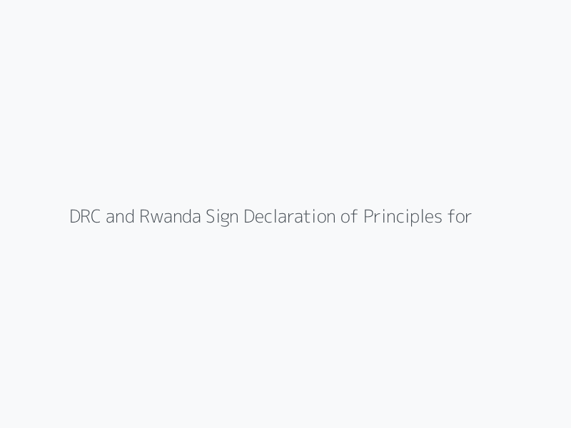 DRC and Rwanda Sign Declaration of Principles for Peace in Eastern Congo