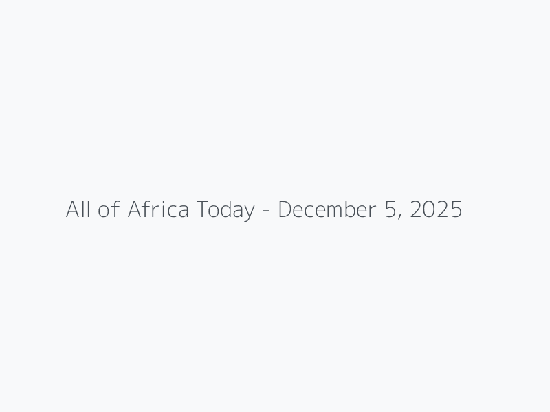 All of Africa Today - December 5, 2025